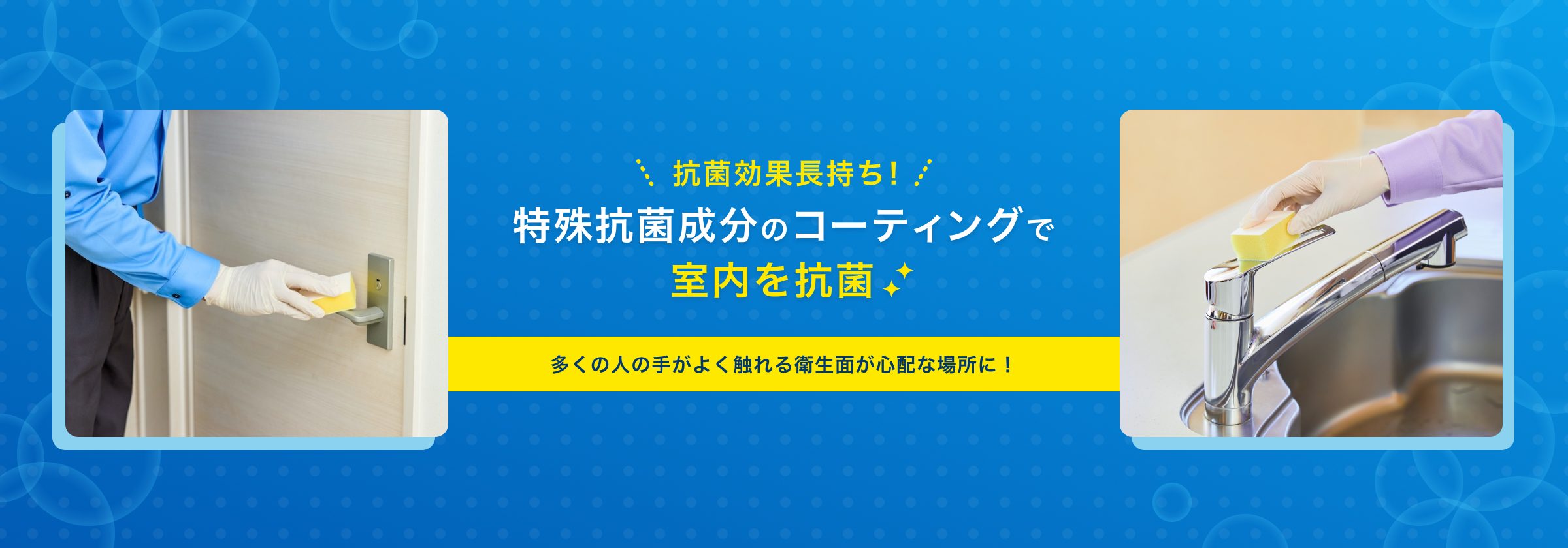 抗菌効果長持ち！特殊抗菌成分のコーティングで室内を抗菌。多くの人の手がよく触れる衛生面が心配な場所に！